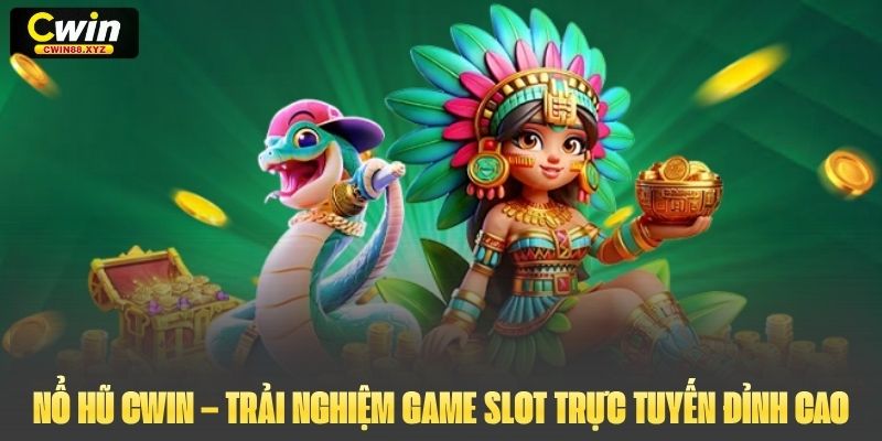 Nổ Hũ Cwin – Trải Nghiệm Game Slot Trực Tuyến Đỉnh Cao
