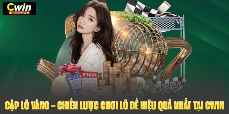 Cặp Lô Vàng – Chiến Lược Chơi Lô Đề Hiệu Quả Nhất Tại Cwin