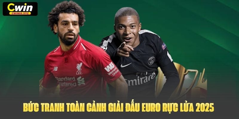 Bức tranh toàn cảnh giải đấu Euro Rực Lửa 2025