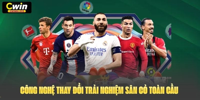 Công nghệ thay đổi trải nghiệm Sân Cỏ Toàn Cầu