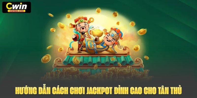 Hướng dẫn cách chơi Jackpot đỉnh cao cho tân thủ