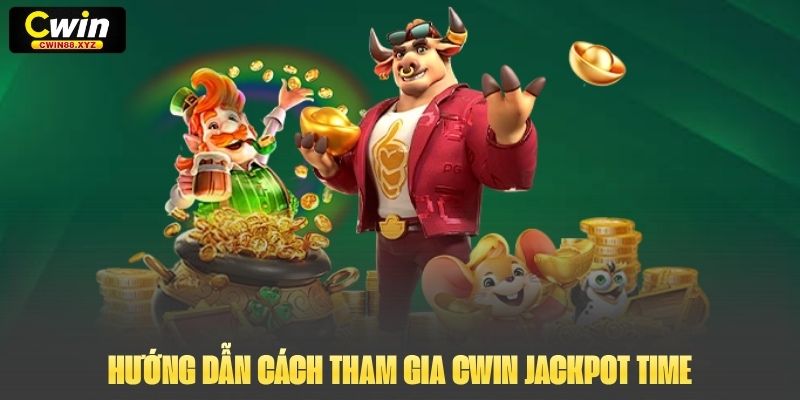 Hướng dẫn cách tham gia Cwin Jackpot Time