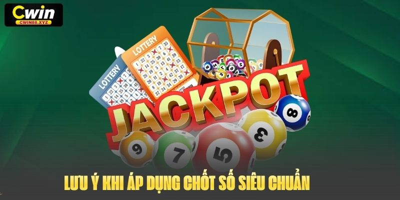 Lưu ý khi áp dụng chốt số siêu chuẩn