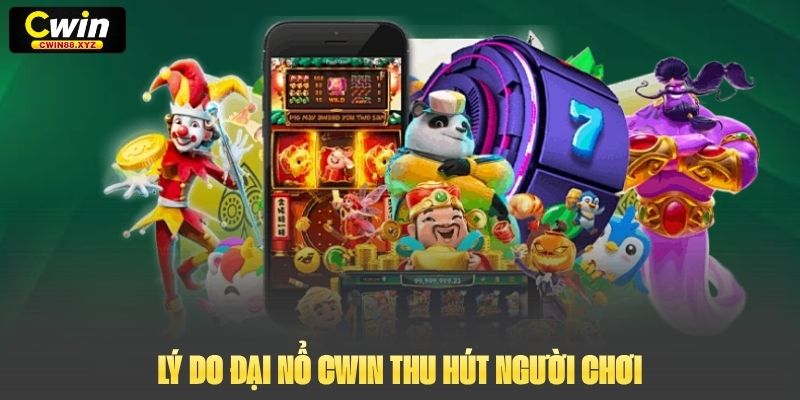 Lý do Đại Nổ Cwin thu hút người chơi