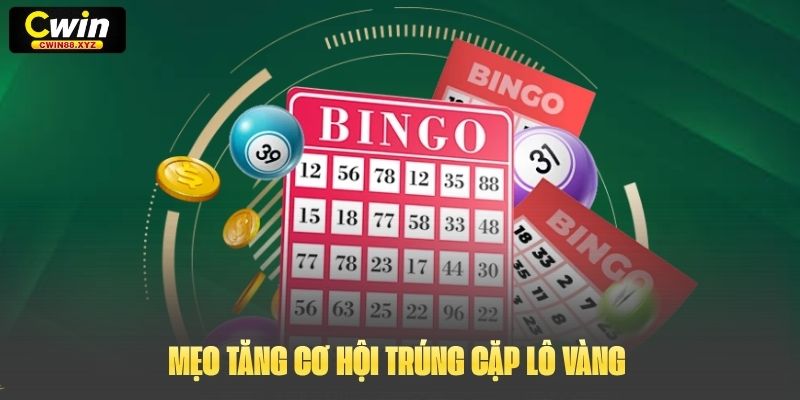 Mẹo tăng cơ hội trúng Cặp Lô Vàng