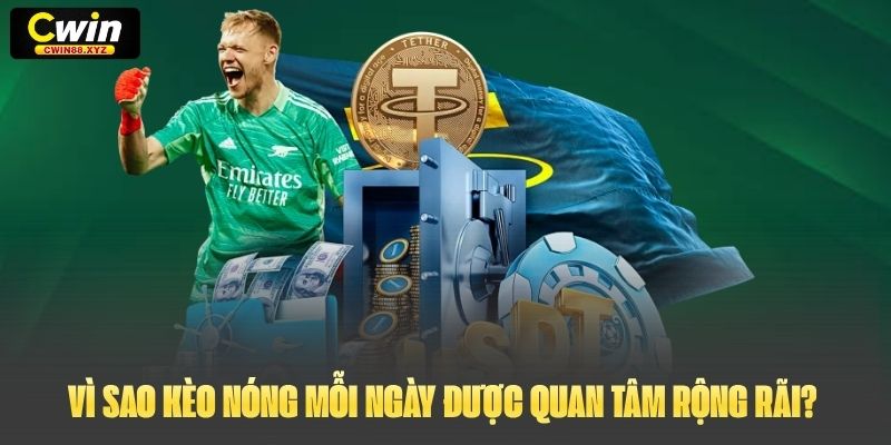 Vì sao kèo nóng mỗi ngày được quan tâm rộng rãi?